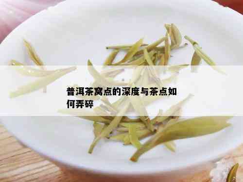 普洱茶窝点的深度与茶点如何弄碎