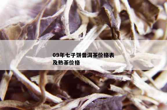 09年七子饼普洱茶价格表及熟茶价格