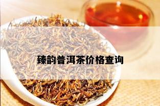 臻韵普洱茶价格查询