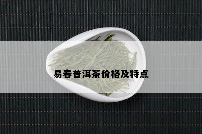 易春普洱茶价格及特点