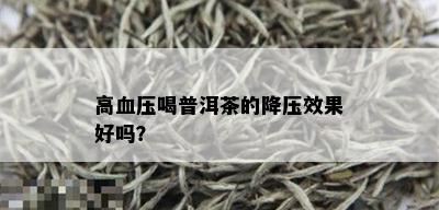 高血压喝普洱茶的降压效果好吗？