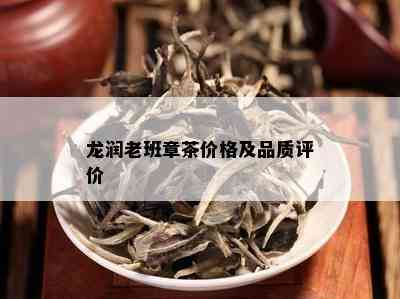 龙润老班章茶价格及品质评价