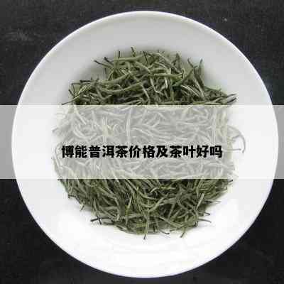 博能普洱茶价格及茶叶好吗