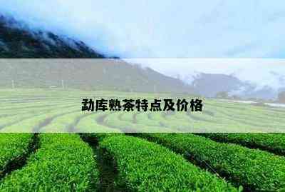 勐库熟茶特点及价格