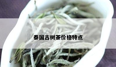 泰国古树茶价格特点