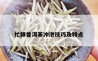 忙肺普洱茶冲泡技巧及特点