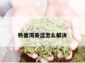 熟普洱茶涩怎么解决