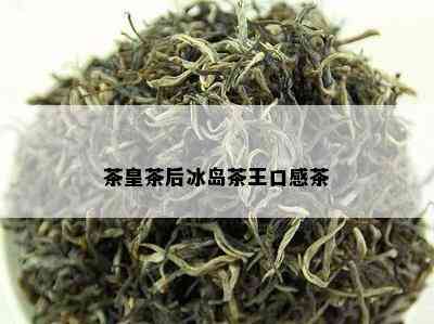 茶皇茶后冰岛茶王口感茶