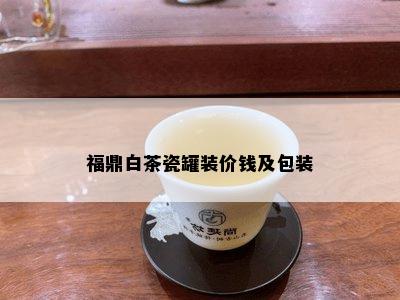 福鼎白茶瓷罐装价钱及包装