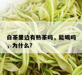 白茶里边有熟茶吗，能喝吗，为什么？