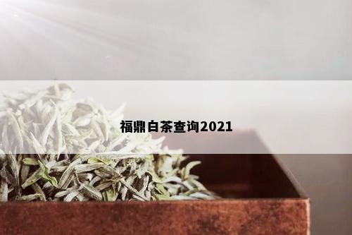 福鼎白茶查询2021