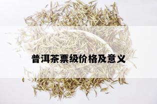 普洱茶票级价格及意义