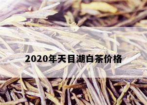 2020年天目湖白茶价格