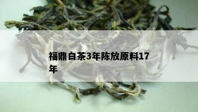 福鼎白茶3年陈放原料17年