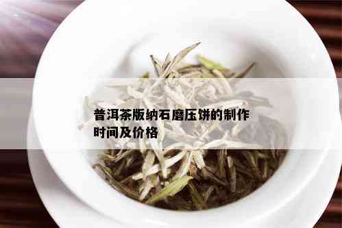 普洱茶版纳石磨压饼的制作时间及价格