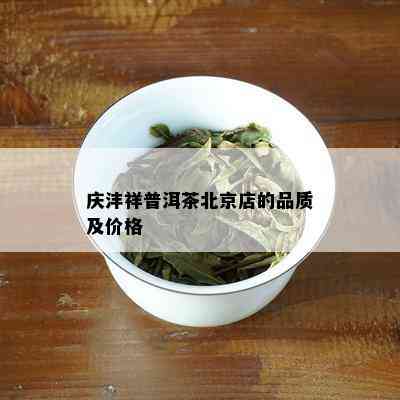 庆沣祥普洱茶北京店的品质及价格