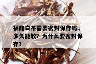 福鼎白茶需要密封保存吗，多久能放？为什么要密封保存？