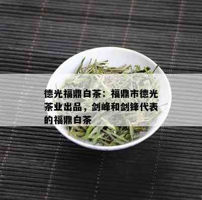 德光福鼎白茶：福鼎市德光茶业出品，剑峰和剑锋代表的福鼎白茶