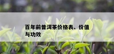 百年前普洱茶价格表、价值与功效