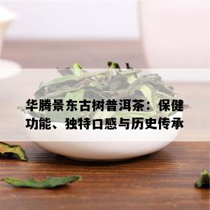 华腾景东古树普洱茶：保健功能、独特口感与历史传承