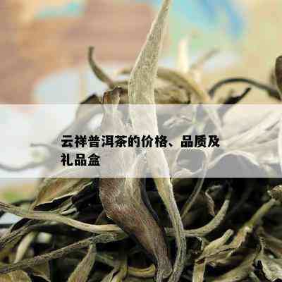 云祥普洱茶的价格、品质及礼品盒