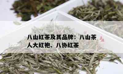 八山红茶及其品牌：八山茶人大红袍、八协红茶