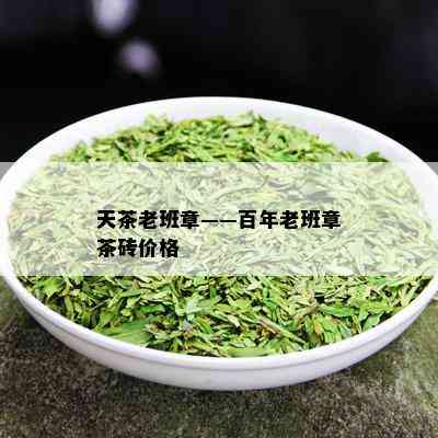 天茶老班章——百年老班章茶砖价格