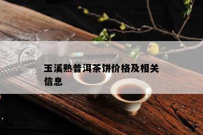 玉溪熟普洱茶饼价格及相关信息