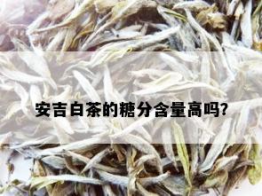 安吉白茶的糖分含量高吗？