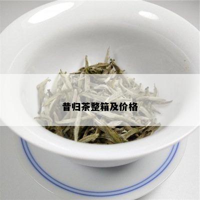 昔归茶整箱及价格