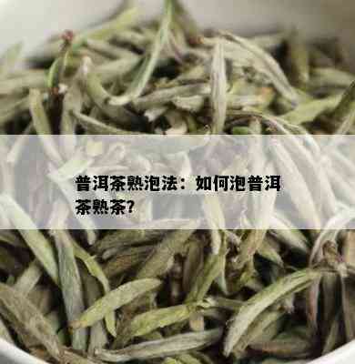 普洱茶熟泡法：如何泡普洱茶熟茶？