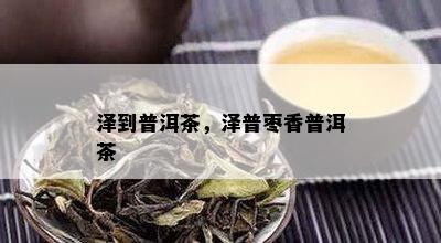 泽到普洱茶，泽普枣香普洱茶