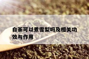 白茶可以煮雪梨吗及相关功效与作用