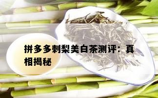 拼多多刺梨美白茶测评：真相揭秘