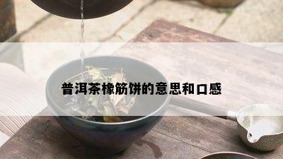 普洱茶橡筋饼的意思和口感