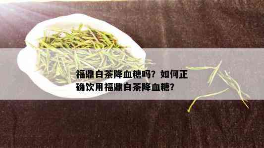 福鼎白茶降血糖吗？如何正确饮用福鼎白茶降血糖？