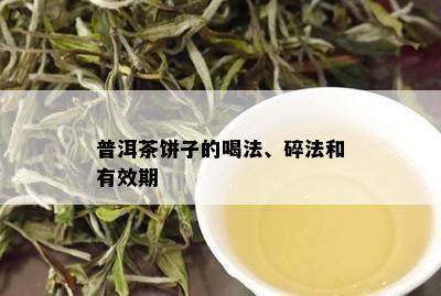 普洱茶饼子的喝法、碎法和有效期