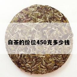 白茶的价位450克多少钱