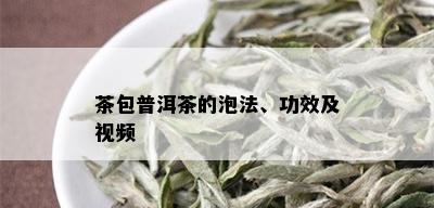 茶包普洱茶的泡法、功效及视频