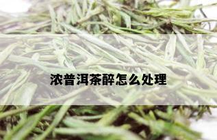 浓普洱茶醉怎么处理