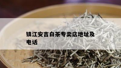 镇江安吉白茶专卖店地址及电话