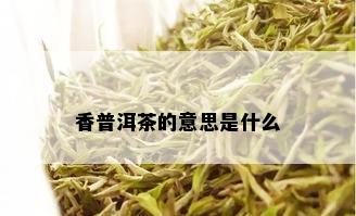 香普洱茶的意思是什么