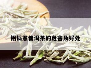 铝锅煮普洱茶的危害及好处