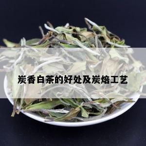 炭香白茶的好处及炭焙工艺