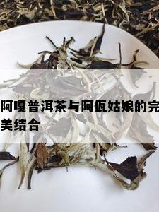 阿嘎普洱茶与阿佤姑娘的完美结合