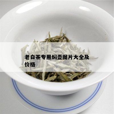 老白茶专用焖壶图片大全及价格