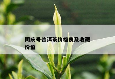 同庆号普洱茶价格表及收藏价值