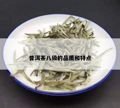 普洱茶八级的品质和特点