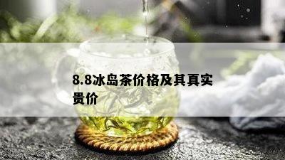 8.8冰岛茶价格及其真实贵价