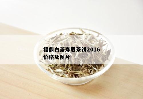 福鼎白茶寿眉茶饼2016价格及图片